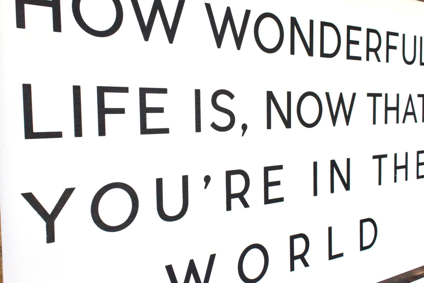 How Wonderful Life Is Now That You're In The World Wood Sign