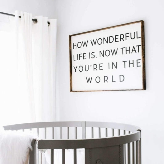 How Wonderful Life Is Now That You're In The World Wood Sign