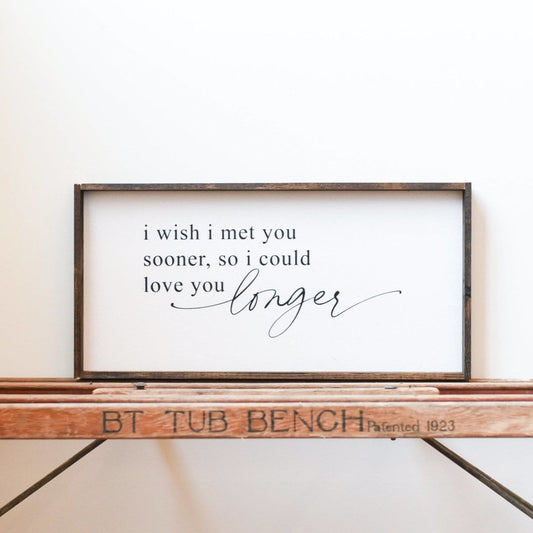 I Wish I Met You Sooner, So I Could Love You Longer Wood Sign