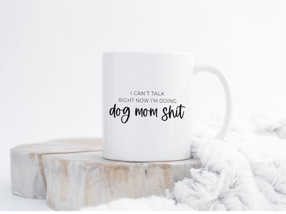 I can't talk right now, I'm doing dog mom shit mug