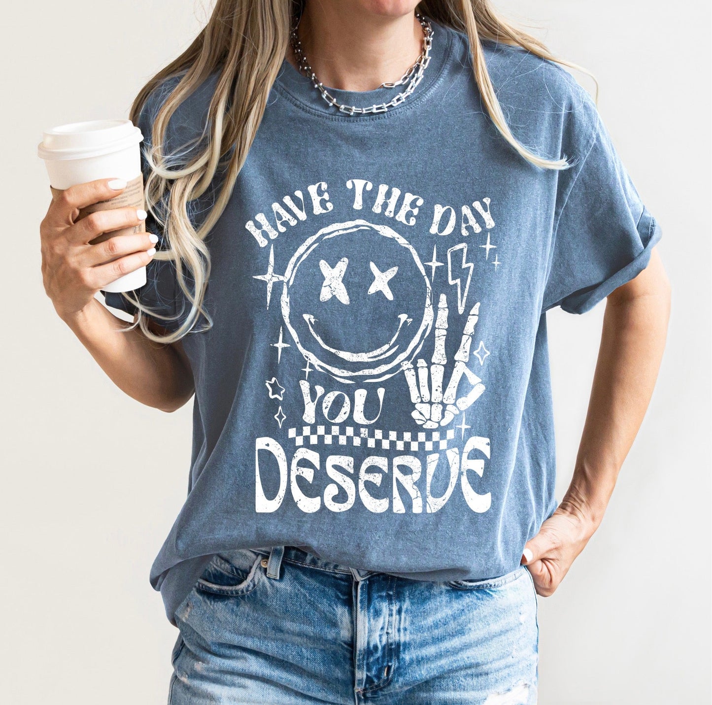 Have The Day You Deserve - Comfort Tee