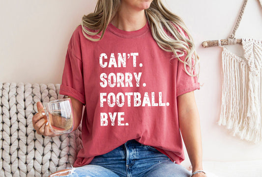 Can't Sorry Football Bye - Comfort Tee