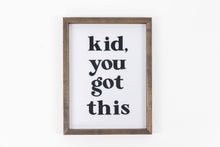 Load image into Gallery viewer, Kid, you got this sign
